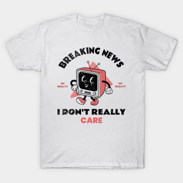 Funny Retro TV Breaking News I Don't Really Care T-Shirt by M n' Emz Studio